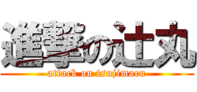 進撃の辻丸 (attack on tsujimaru)
