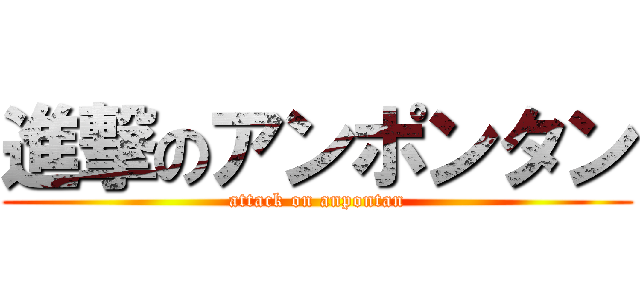 進撃のアンポンタン (attack on anpontan)