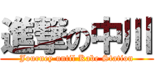 進撃の中川 (Journey until Kabe Station)