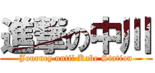 進撃の中川 (Journey until Kabe Station)
