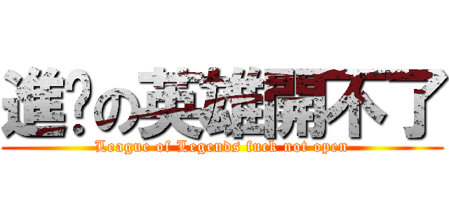 進擊の英雄開不了 (League of Legends fuck not open)