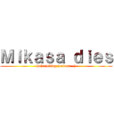 Ｍｉｋａｓａ ｄｉｅｓ (haha joking (unless...))