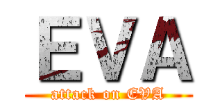 ＥＶＡ (attack on EVA)