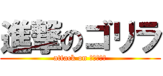 進撃のゴリラ (attack on イッヤァァ)