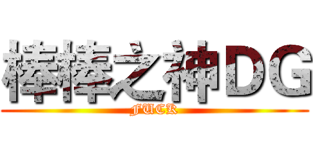 棒棒之神ＤＧ (FUCK)