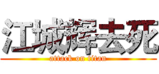 江城辉去死 (attack on titan)