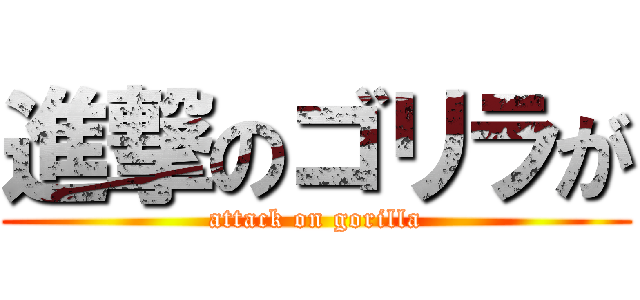 進撃のゴリラが (attack on gorilla)