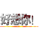 好想你！ (~。~)