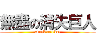 無盡の消失巨人 (attack on titan)