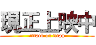 現正上映中 (attack on titan)