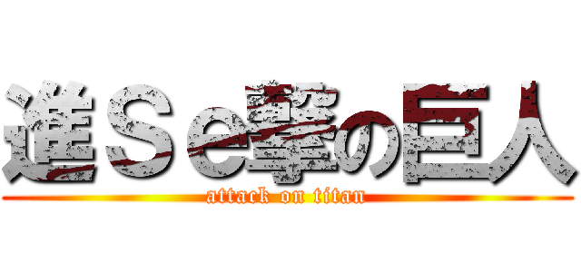 進Ｓｅ撃の巨人 (attack on titan)
