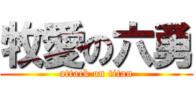 牧愛の六勇 (attack on titan)