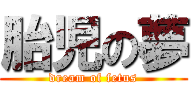 胎児の夢 (dream of fetus)