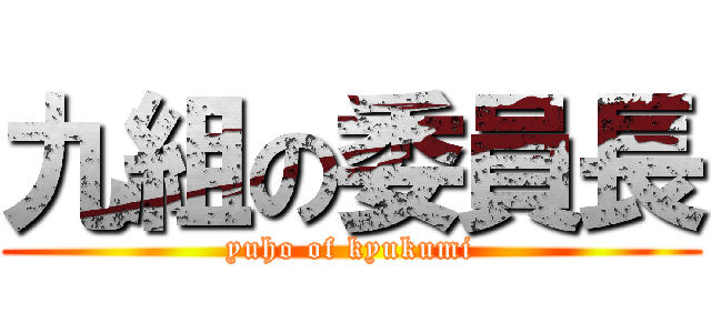 九組の委員長 (yuho of kyukumi)