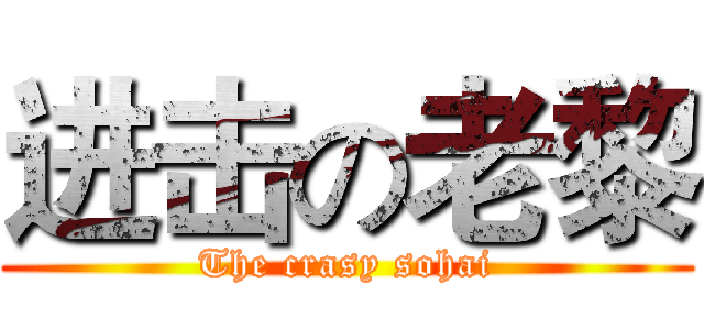 进击の老黎 (The crasy sohai)