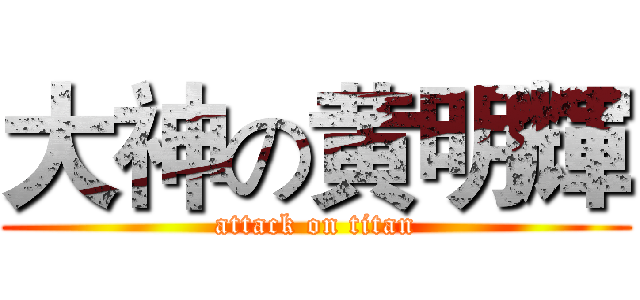 大神の黄明輝 (attack on titan)