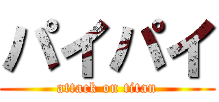 パイパイ (attack on titan)