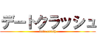 デートクラッシュ (date crash)