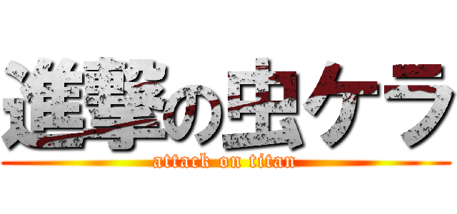 進撃の虫ケラ (attack on titan)