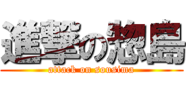 進撃の惣島 (attack on sousima)
