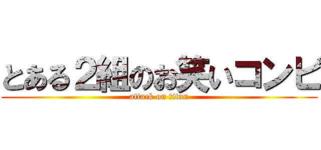 とある２組のお笑いコンビ (attack on titan)
