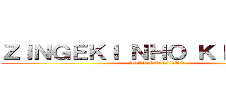 ＺＩＮＧＥＫＩ ＮＨＯ ＫＩＯＳＨＩＮ (ATAK ON TITAN)