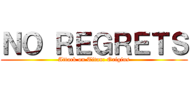 ＮＯ ＲＥＧＲＥＴＳ (Attack on Titan: Origins)