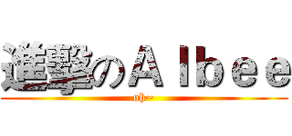 進擊のＡｌｂｅｅ (oh~)