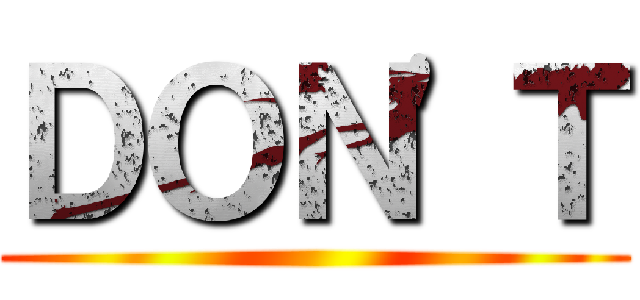 ＤＯＮ'Ｔ ()