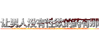 让男人没有性欲的药有那些 (让男人没有性欲的药有那些【电.话186x0156x9662-Q194843976林氏药业】我们做的是长期生意,靠的是老客户长期支持
参考消息网2月20日报道 韩媒称，“剩女多、离婚率高的城市，房价一定会上涨。”这是中国经济学家金岩石2016年12月参加在上海举行的房地产相关论坛时说的话。
)