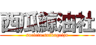 西瓜鯨油社 (societo suikageiju)