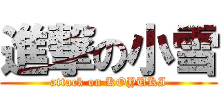 進撃の小雪 (attack on KOYUKI)