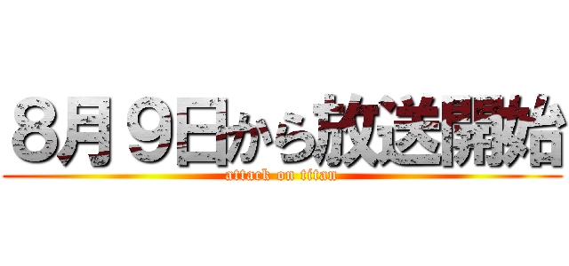 ８月９日から放送開始 (attack on titan)