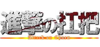 進撃の扛把 (Attack on Chuen)