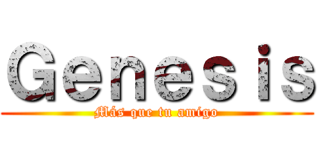 Ｇｅｎｅｓｉｓ (Más que tu amigo)