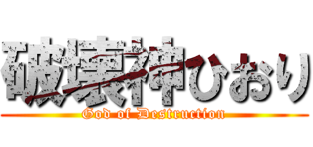 破壊神ひおり (God of Destruction)