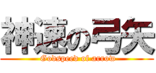 神速の弓矢 ( Godspeed of arrow)