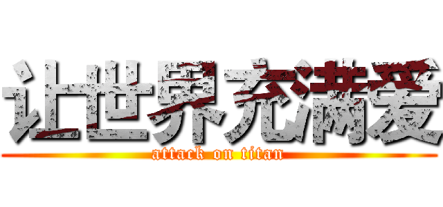 让世界充满爱 (attack on titan)