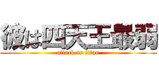 彼は四天王最弱 (attack on titan)