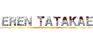 ＥＲＥＮ ＴＡＴＡＫＡＥ (attack on meme)