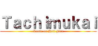 Ｔａｃｈｉｍｕｋａｉ (Leone on Hell Fire)