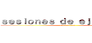 ｓｅｓｉｏｎｅｓ ｄｅ ｅｊｅｒｃｉｃｉｏ (attack on titan)