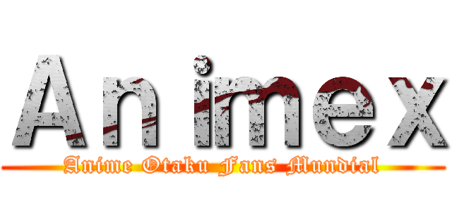 Ａｎｉｍｅｘ (Anime Otaku Fans Mundial)