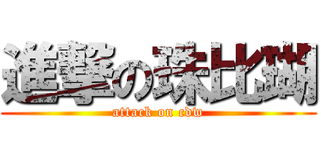 進撃の珠比瑚 (attack on cdw)