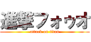 進撃フォゥオ (attack on titan)