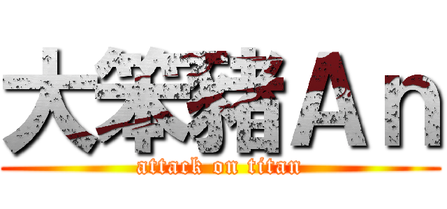 大笨豬Ａｎ (attack on titan)