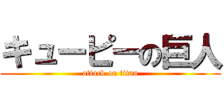 キューピーの巨人 (attack on titan)