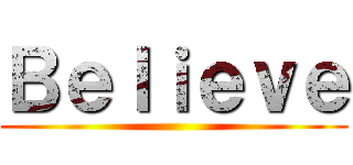 Ｂｅｌｉｅｖｅ ()