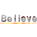 Ｂｅｌｉｅｖｅ ()