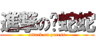 進撃の啤蛇蛇 (attack on pacess)